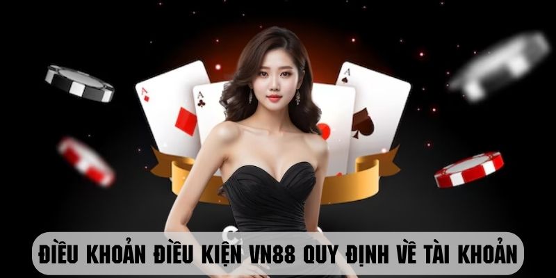 Những điều khoản điều kiện VN88 về tài khoản mà quý khách cần lưu ý