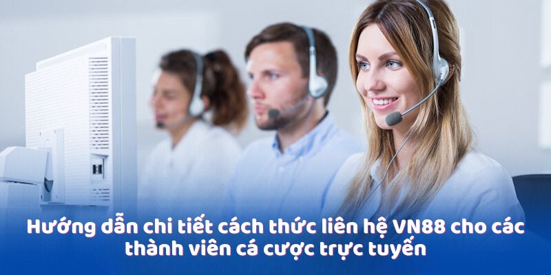 Hướng dẫn chi tiết cách thức liên hệ VN88 cho các thành viên cá cược trực tuyến