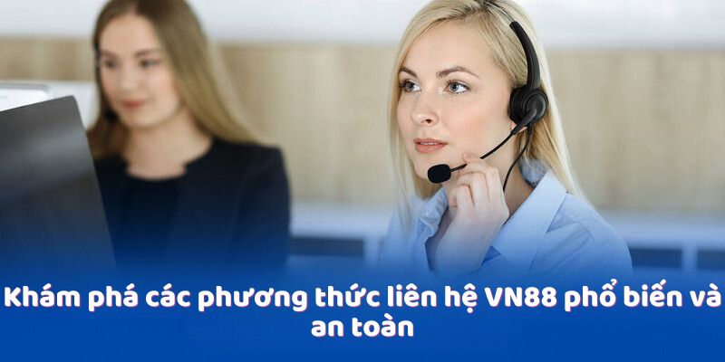 Khám phá các phương thức liên hệ VN88 phổ biến và an toàn