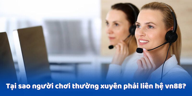 Tại sao người chơi thường xuyên phải liên hệ VN88?