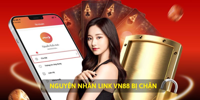 Vì sao lại xuất hiện tình trạng link VN88 bị chặn?